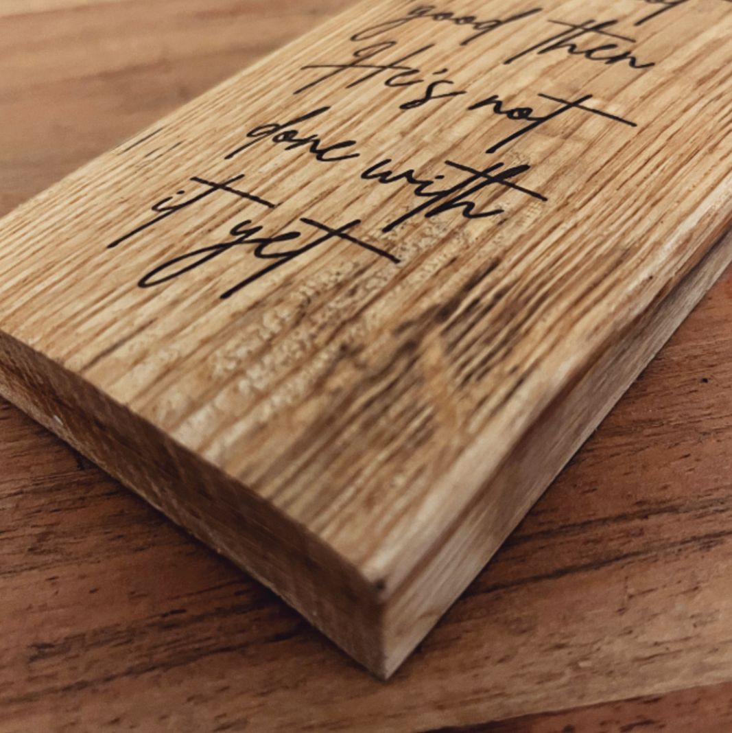 'If it's not good then He's not done with it yet' - laser engraved white oak plaque